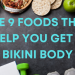 THE 9 FOODS THAT HELP YOU GET A BIKINI BODY